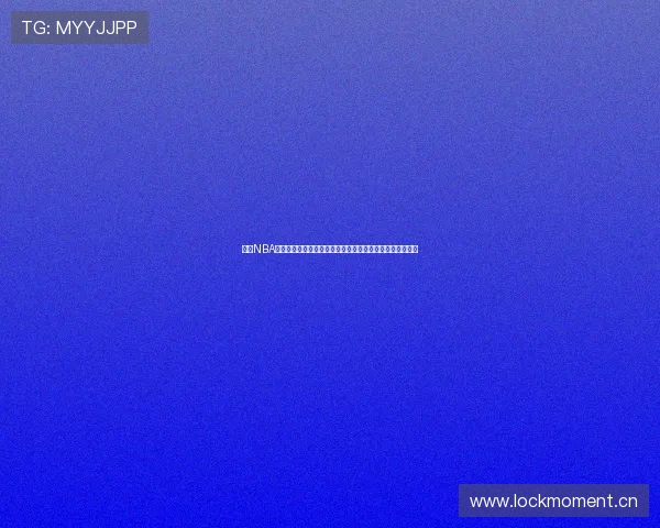 免费NBA直播观看在线直播网站免费观看高清赛事实时解说入口推荐